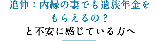 追伸：内縁の妻でも遺族年金をもらえるの？と不安に感じている方へ